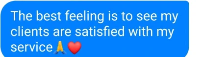 The best feeling is to see my clients are satisfied with my service